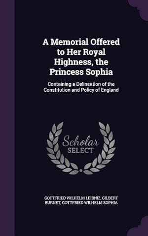 Seller image for A Memorial Offered to Her Royal Highness, the Princess Sophia: Containing a Delineation of the Constitution and Policy of England for sale by moluna