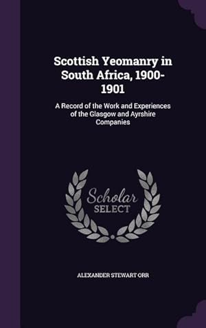 Seller image for Scottish Yeomanry in South Africa, 1900-1901: A Record of the Work and Experiences of the Glasgow and Ayrshire Companies for sale by moluna
