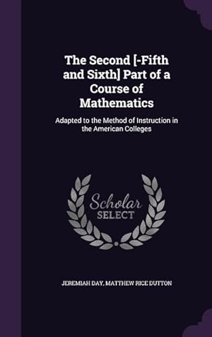 Bild des Verkufers fr The Second [-Fifth and Sixth] Part of a Course of Mathematics: Adapted to the Method of Instruction in the American Colleges zum Verkauf von moluna