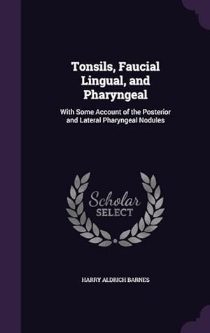 Seller image for Tonsils, Faucial Lingual, and Pharyngeal: With Some Account of the Posterior and Lateral Pharyngeal Nodules for sale by moluna