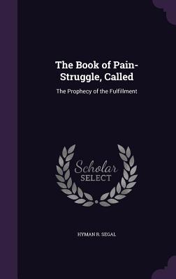 Imagen del vendedor de The Book of Pain-Struggle, Called: The Prophecy of the Fulfillment a la venta por moluna