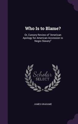 Bild des Verkufers fr Who Is to Blame?: Or, Cursory Review of American Apology for American Accession to Negro Slavery zum Verkauf von moluna