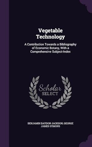 Bild des Verkufers fr Vegetable Technology: A Contribution Towards a Bibliography of Economic Botany, With a Comprehensive Subject-Index zum Verkauf von moluna