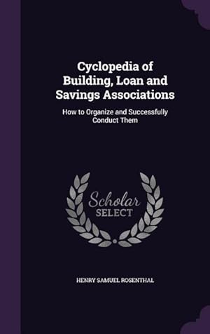 Bild des Verkufers fr Cyclopedia of Building, Loan and Savings Associations: How to Organize and Successfully Conduct Them zum Verkauf von moluna