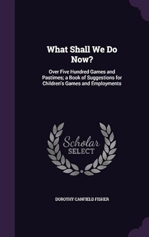 Seller image for What Shall We Do Now?: Over Five Hundred Games and Pastimes a Book of Suggestions for Children\ s Games and Employments for sale by moluna