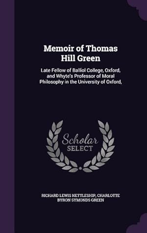 Seller image for Memoir of Thomas Hill Green: Late Fellow of Balliol College, Oxford, and Whyte\ s Professor of Moral Philosophy in the University of Oxford, for sale by moluna