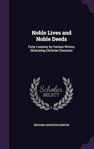 Bild des Verkufers fr Noble Lives and Noble Deeds: Forty Lessons, by Various Writers, Illustrating Christian Character zum Verkauf von moluna