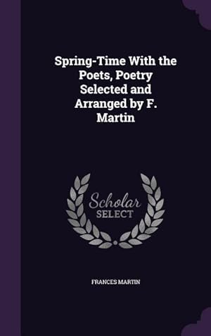 Image du vendeur pour Spring-Time With the Poets, Poetry Selected and Arranged by F. Martin mis en vente par moluna