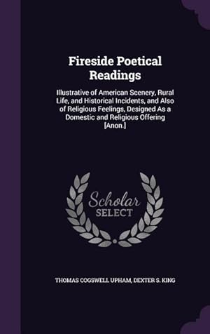 Image du vendeur pour Fireside Poetical Readings: Illustrative of American Scenery, Rural Life, and Historical Incidents, and Also of Religious Feelings, Designed As a mis en vente par moluna