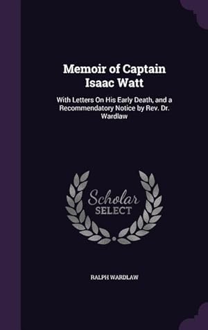 Bild des Verkufers fr Memoir of Captain Isaac Watt: With Letters On His Early Death, and a Recommendatory Notice by Rev. Dr. Wardlaw zum Verkauf von moluna