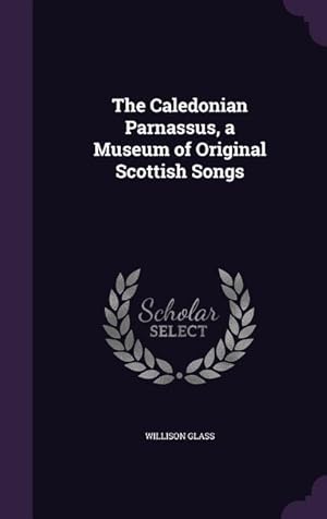 Bild des Verkufers fr The Caledonian Parnassus, a Museum of Original Scottish Songs zum Verkauf von moluna