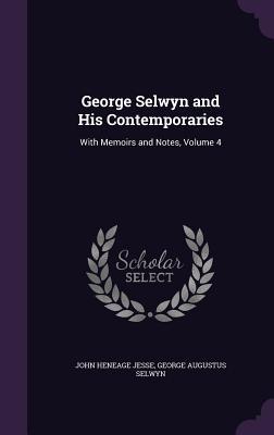 Bild des Verkufers fr George Selwyn and His Contemporaries: With Memoirs and Notes, Volume 4 zum Verkauf von moluna