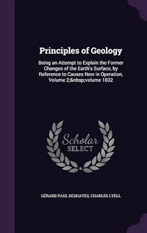 Bild des Verkufers fr Principles of Geology: Being an Attempt to Explain the Former Changes of the Earth\ s Surface, by Reference to Causes Now in Operation, Volume zum Verkauf von moluna