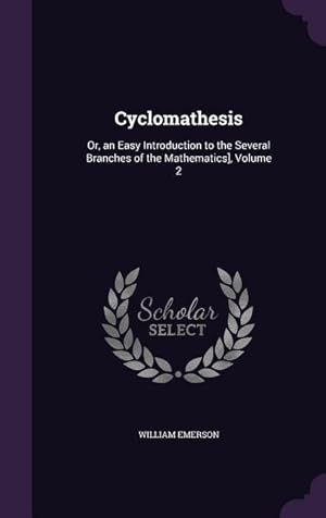 Bild des Verkufers fr Cyclomathesis: Or, an Easy Introduction to the Several Branches of the Mathematics], Volume 2 zum Verkauf von moluna