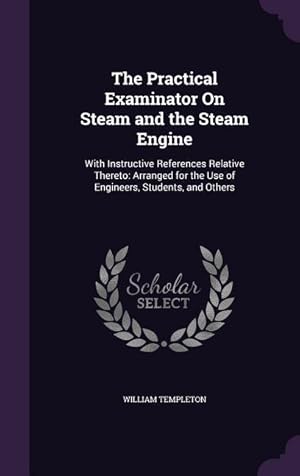 Bild des Verkufers fr The Practical Examinator On Steam and the Steam Engine: With Instructive References Relative Thereto: Arranged for the Use of Engineers, Students, and zum Verkauf von moluna