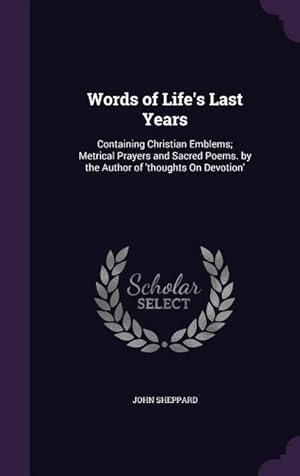 Bild des Verkufers fr Words of Life\ s Last Years: Containing Christian Emblems Metrical Prayers and Sacred Poems. by the Author of \ thoughts On Devotion\ zum Verkauf von moluna