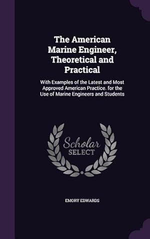 Bild des Verkufers fr The American Marine Engineer, Theoretical and Practical: With Examples of the Latest and Most Approved American Practice. for the Use of Marine Engine zum Verkauf von moluna