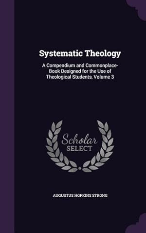 Bild des Verkufers fr Systematic Theology: A Compendium and Commonplace-Book Designed for the Use of Theological Students, Volume 3 zum Verkauf von moluna