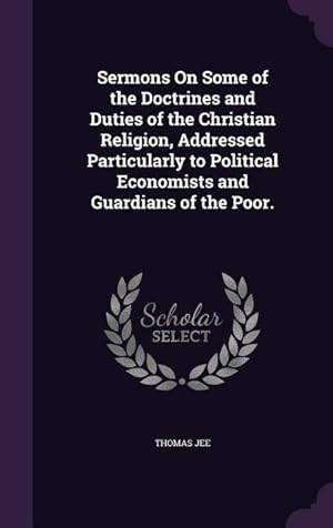 Bild des Verkufers fr Sermons On Some of the Doctrines and Duties of the Christian Religion, Addressed Particularly to Political Economists and Guardians of the Poor. zum Verkauf von moluna