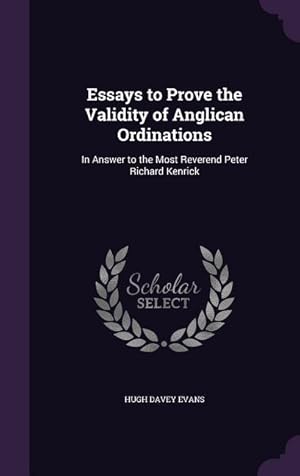 Bild des Verkufers fr Essays to Prove the Validity of Anglican Ordinations: In Answer to the Most Reverend Peter Richard Kenrick zum Verkauf von moluna