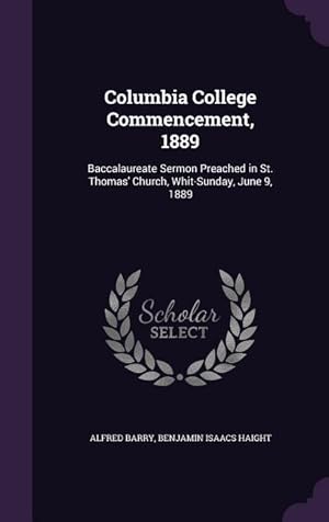 Seller image for Columbia College Commencement, 1889: Baccalaureate Sermon Preached in St. Thomas\ Church, Whit-Sunday, June 9, 1889 for sale by moluna