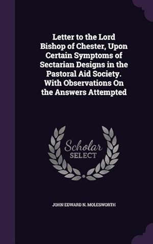 Image du vendeur pour Letter to the Lord Bishop of Chester, Upon Certain Symptoms of Sectarian Designs in the Pastoral Aid Society. With Observations On the Answers Attempt mis en vente par moluna