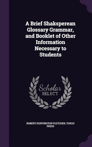 Bild des Verkufers fr A Brief Shaksperean Glossary Grammar, and Booklet of Other Information Necessary to Students zum Verkauf von moluna
