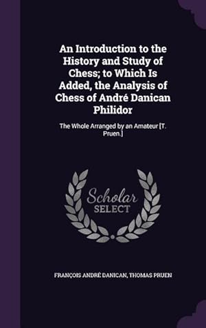 Bild des Verkufers fr An Introduction to the History and Study of Chess to Which Is Added, the Analysis of Chess of Andr Danican Philidor: The Whole Arranged by an Amateu zum Verkauf von moluna