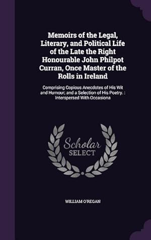 Seller image for Memoirs of the Legal, Literary, and Political Life of the Late the Right Honourable John Philpot Curran, Once Master of the Rolls in Ireland: Comprisi for sale by moluna