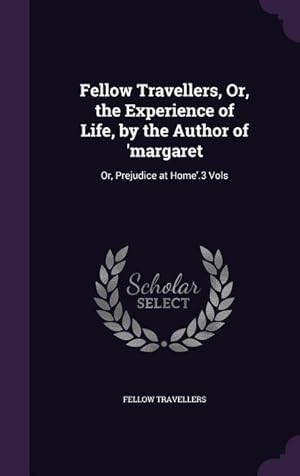 Imagen del vendedor de Fellow Travellers, Or, the Experience of Life, by the Author of \ margaret: Or, Prejudice at Home\ .3 Vols a la venta por moluna