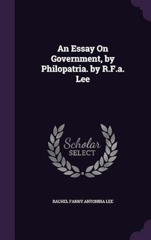 Image du vendeur pour An Essay On Government, by Philopatria. by R.F.a. Lee mis en vente par moluna