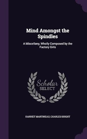 Imagen del vendedor de Mind Amongst the Spindles: A Miscellany, Wholly Composed by the Factory Girls a la venta por moluna