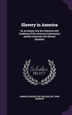 Bild des Verk�ufers f�r Slavery in America: Or, an Inquiry Into the Character and Tendency of the American Colonization and the American Anit-Slavery Societies zum Verkauf von moluna