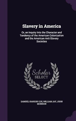 Seller image for Slavery in America: Or, an Inquiry Into the Character and Tendency of the American Colonization and the American Anit-Slavery Societies for sale by moluna