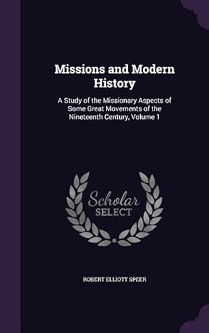 Seller image for Missions and Modern History: A Study of the Missionary Aspects of Some Great Movements of the Nineteenth Century, Volume 1 for sale by moluna