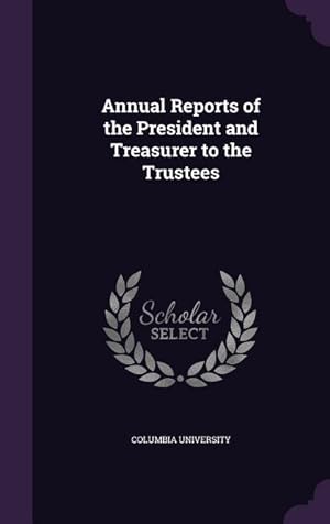 Bild des Verkufers fr Annual Reports of the President and Treasurer to the Trustees zum Verkauf von moluna