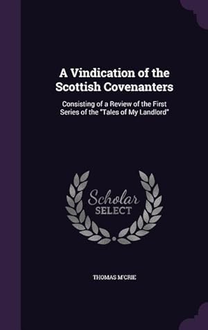 Bild des Verkufers fr A Vindication of the Scottish Covenanters: Consisting of a Review of the First Series of the Tales of My Landlord zum Verkauf von moluna