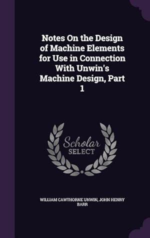 Seller image for Notes On the Design of Machine Elements for Use in Connection With Unwin\ s Machine Design, Part 1 for sale by moluna