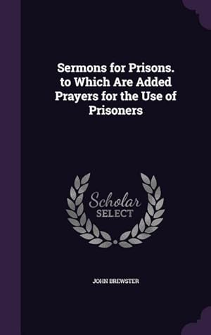 Bild des Verkufers fr Sermons for Prisons. to Which Are Added Prayers for the Use of Prisoners zum Verkauf von moluna