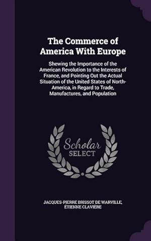 Imagen del vendedor de The Commerce of America With Europe: Shewing the Importance of the American Revolution to the Interests of France, and Pointing Out the Actual Situati a la venta por moluna