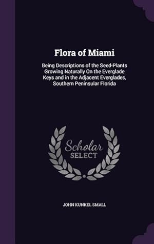Image du vendeur pour Flora of Miami: Being Descriptions of the Seed-Plants Growing Naturally On the Everglade Keys and in the Adjacent Everglades, Southern mis en vente par moluna