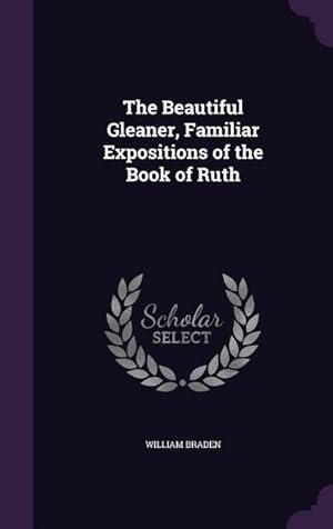 Bild des Verkufers fr The Beautiful Gleaner, Familiar Expositions of the Book of Ruth zum Verkauf von moluna