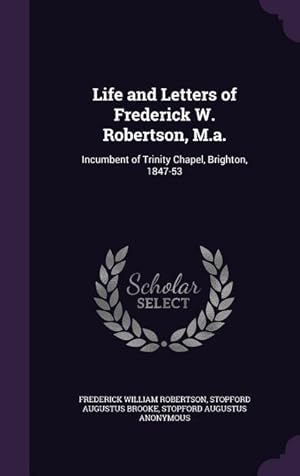 Bild des Verkufers fr Life and Letters of Frederick W. Robertson, M.a.: Incumbent of Trinity Chapel, Brighton, 1847-53 zum Verkauf von moluna