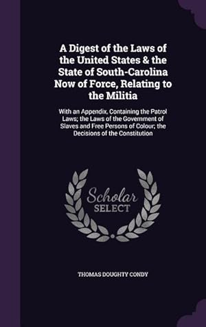 Seller image for A Digest of the Laws of the United States & the State of South-Carolina Now of Force, Relating to the Militia: With an Appendix, Containing the Patr for sale by moluna