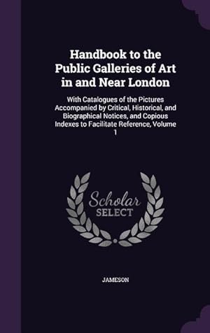 Bild des Verkufers fr Handbook to the Public Galleries of Art in and Near London: With Catalogues of the Pictures Accompanied by Critical, Historical, and Biographical Noti zum Verkauf von moluna