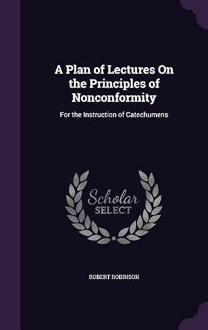 Imagen del vendedor de A Plan of Lectures On the Principles of Nonconformity: For the Instruction of Catechumens a la venta por moluna