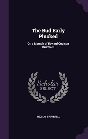 Bild des Verkufers fr The Bud Early Plucked: Or, a Memoir of Edward Coulson Brumwell zum Verkauf von moluna