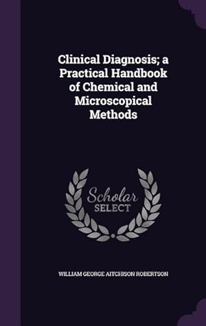 Bild des Verkufers fr Clinical Diagnosis a Practical Handbook of Chemical and Microscopical Methods zum Verkauf von moluna
