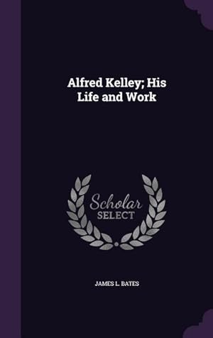 Imagen del vendedor de Alfred Kelley His Life and Work a la venta por moluna