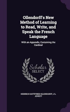 Seller image for Ollendorff\ s New Method of Learning to Read, Write, and Speak the French Language: With an Appendix, Containing the Cardinal for sale by moluna